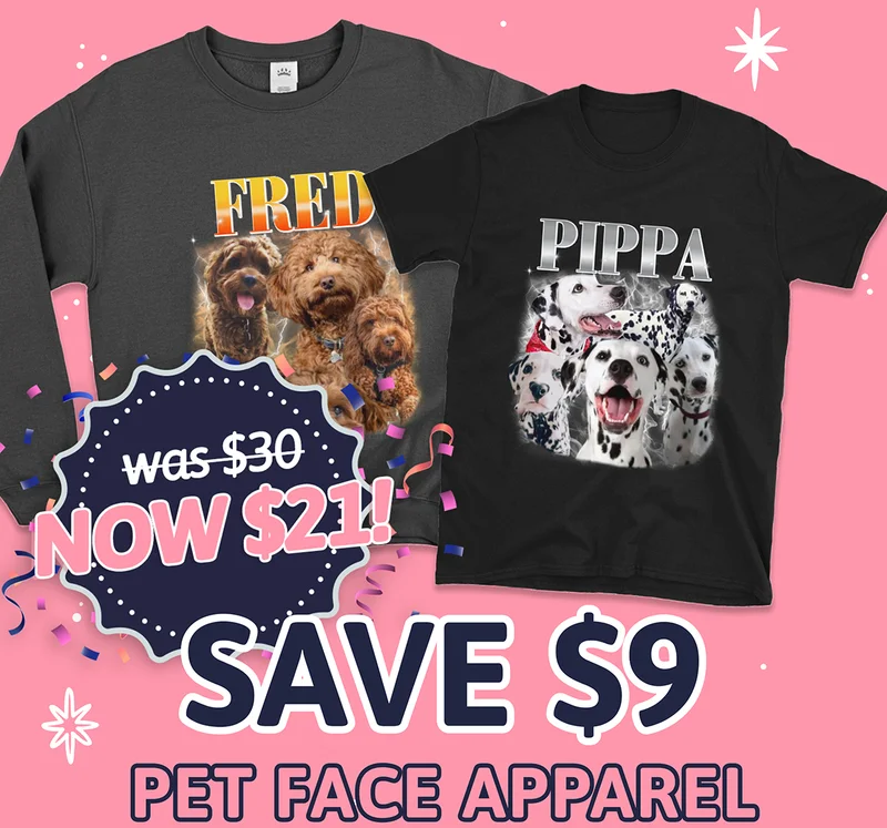Pet Face Apparel. was $30, NOW $21. SAVE $9 in our Black Friday Sale
