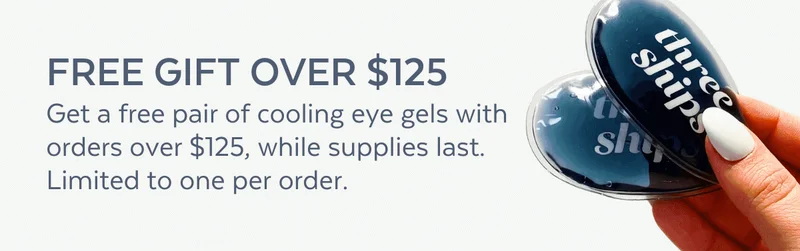 FREE GIFT OVER $125 Get a free pair of cooling eye gels with orders over $125, while supplies last. Limited to one per order.