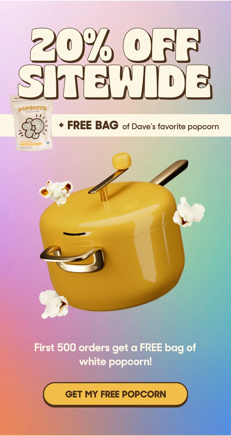 20% OFF SITEWIDE + FREE BAG  of Dave's favorite popcorn First 500 orders get a FREE bag of white popcorn! GET MY FREE POPCORN