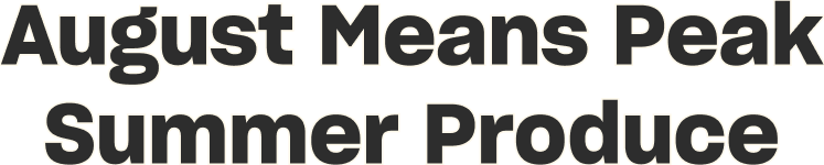 August Means Peak Summer Produce