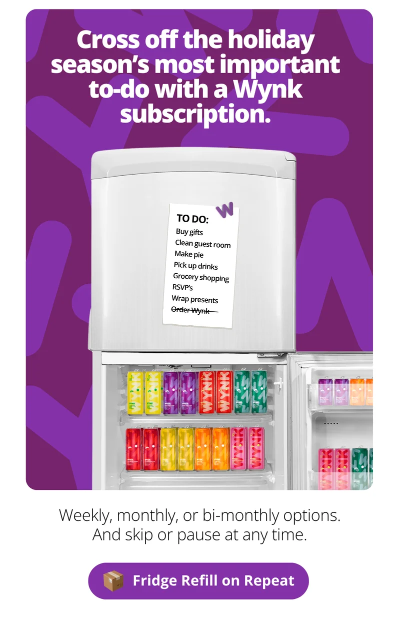 Cross off the holiday season's most important to-do with a Wynk subscription. [Fridge Refill on Repeat]