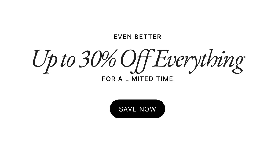 EVEN BETTER Up to 30% Off Everything for a limited time Use code boxingday30 with any purchase  over $150. SAVE NOW