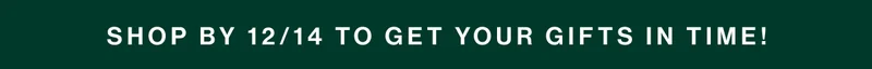 Shop by 12/14 to get your gifts in time!