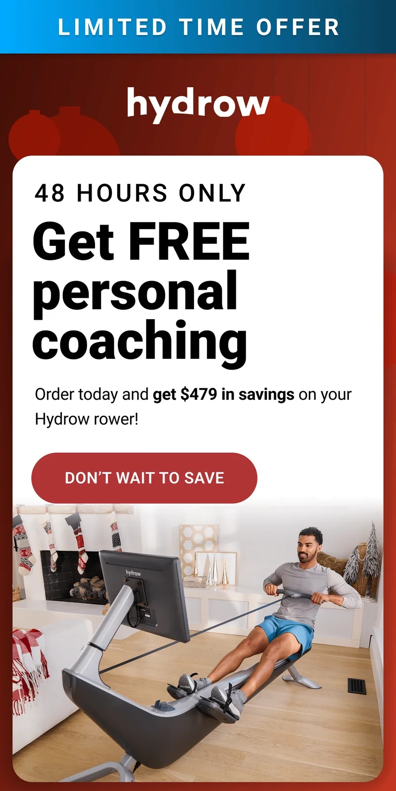 Limited time offer. 48 hours only. Get FREE personal coaching. Order today and get $479 in savings on your Hydrow rower! Don't wait to save.