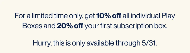 For a limited time only, get 10% off all individual Play Boxes and 20% off your first subscription box. Hurry, this is only available through 5/31.
