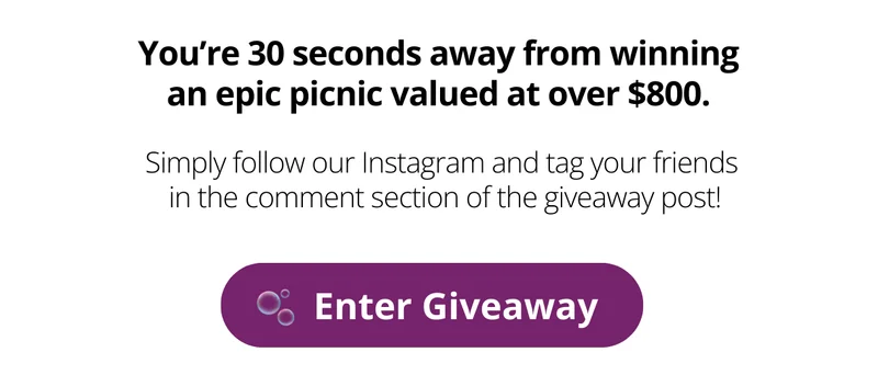 You're 30 seconds away from winning an epic picnic valued at over $800. Simply follow our instagram and tag your friends in the comment section of the giveaway post.