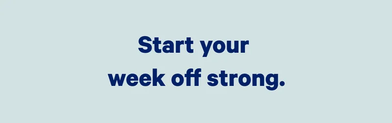 Start your week off strong, >>
