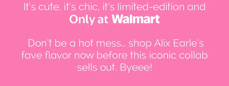 It's cute, it's chic, it's limited-edition and Only at Walmart | Don't be a hot mess... shop Alix Earle's fave flavor now before this iconic collab sells out. Byeee!