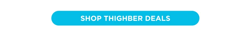 SHOP THIGHBER DEALS