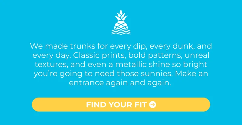 We made trunks for every dip, every dunk, and every day. Classic prints, bold patterns, unreal textures, and even a metallic shine so bright you’re going to need those sunnies. Make an entrance again and again.