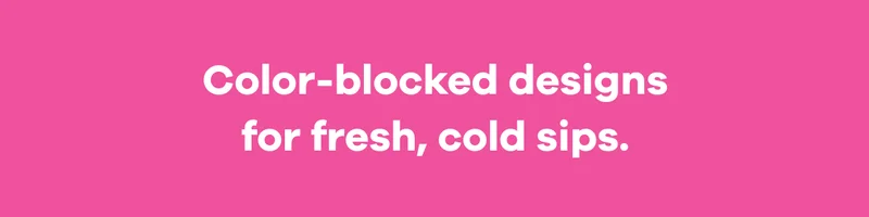Color-blocked designs for fresh, cold sips.