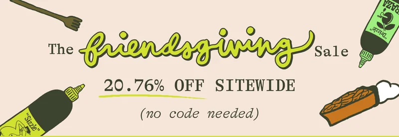 The friendsgiving Sale. 20.76% off sitewide. (no code needed)