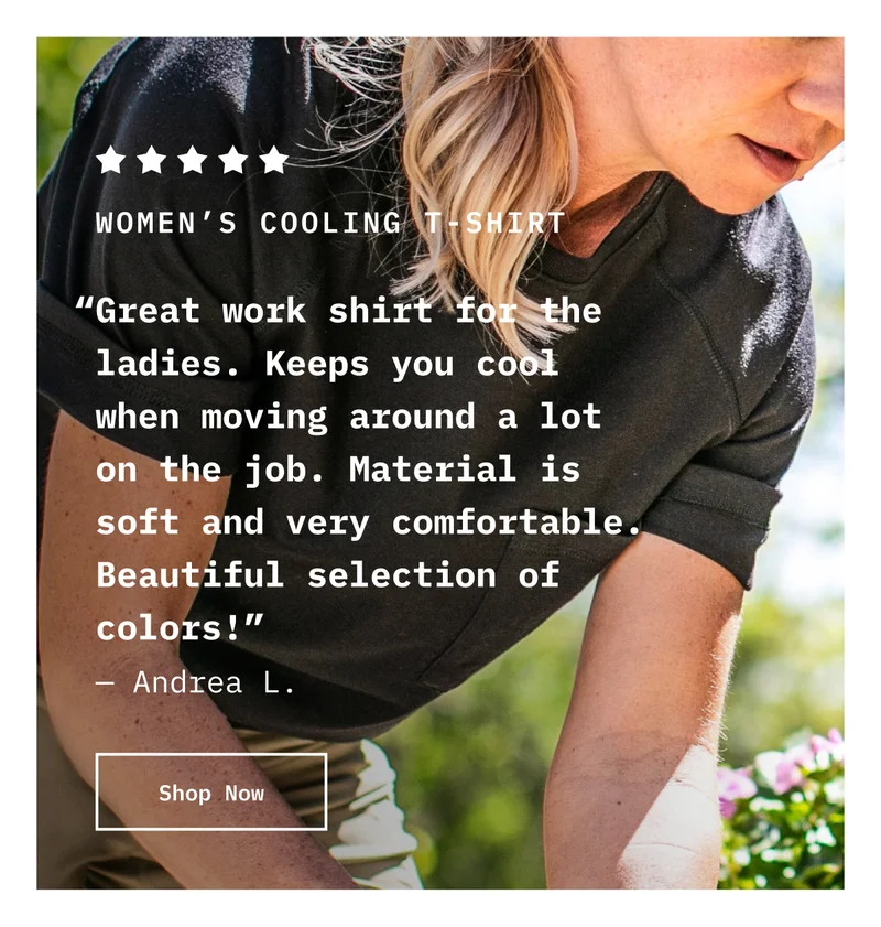 5-Star Women's Cooling T-Shirt. “Great work shirt for the ladies. Keeps you cool when moving around a lot on the job. Material is soft and very comfortable. Beautiful selection of colors!” - Andrea L. Shop Now.