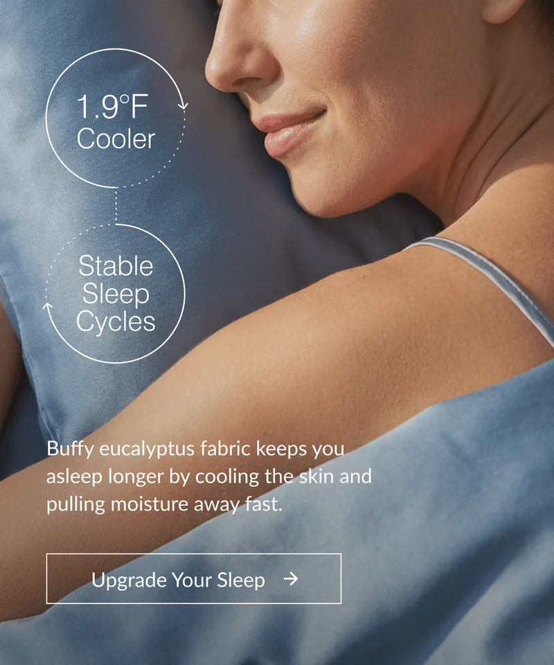 Buffy eucalyptus fabric keeps you asleep longer by cooling the skin.
