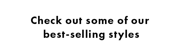 Check out some of our best-selling styles