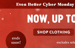 Even Better Cyber Monday Deals on 100s of Styles! | Now, Up to 50% Off* | Shop Clothing