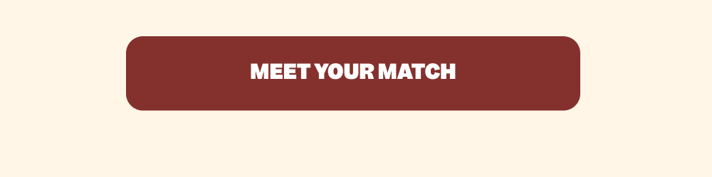 MEET YOUR MATCH