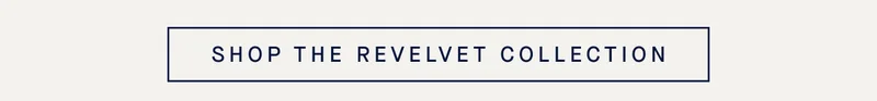 SHOP THE REVELVET COLLECTION