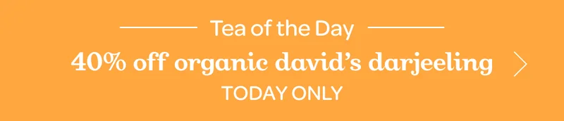Tea of the Day - 40% off organic david’s darjeeling - Today only