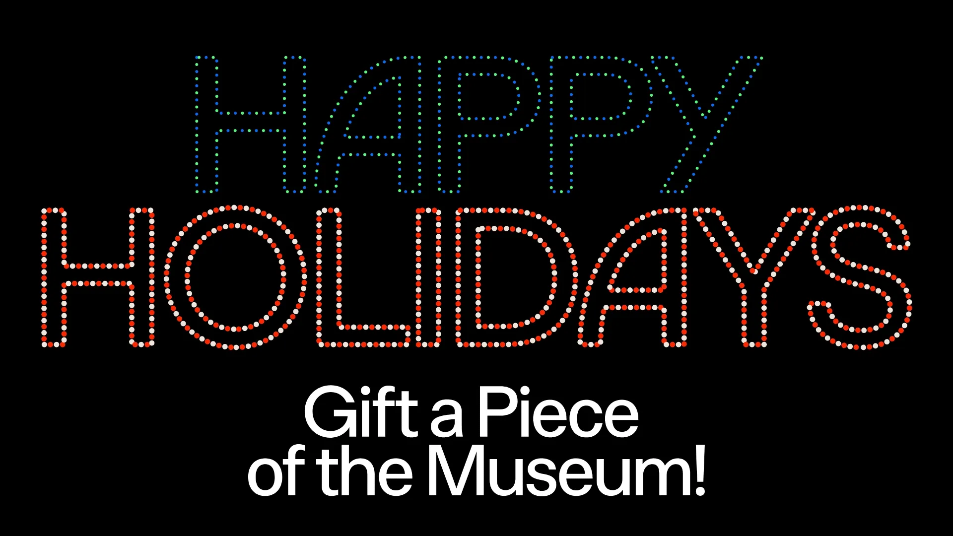 A GIF that reads "Happy Holidays. Gift a piece of the Museum!"