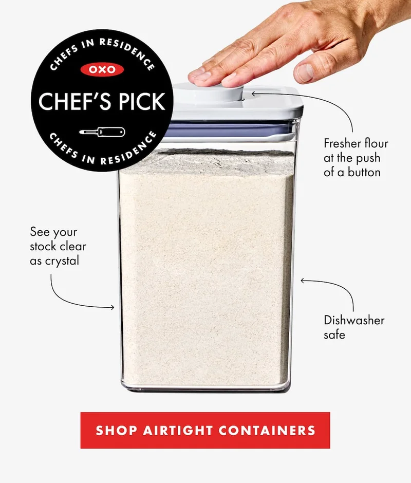 CHEF'S PICK Fresher flour at the push of a button. See your stock clear as crystal. Dishwasher safe. | SHOP AIRTIGHT CONTAINERS