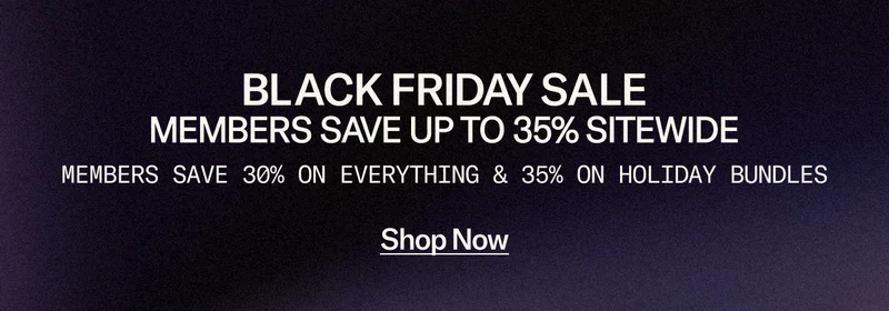 Our Black Friday Sale is happening now. Members save 30% sitewide and 35% on Holiday Bundles.