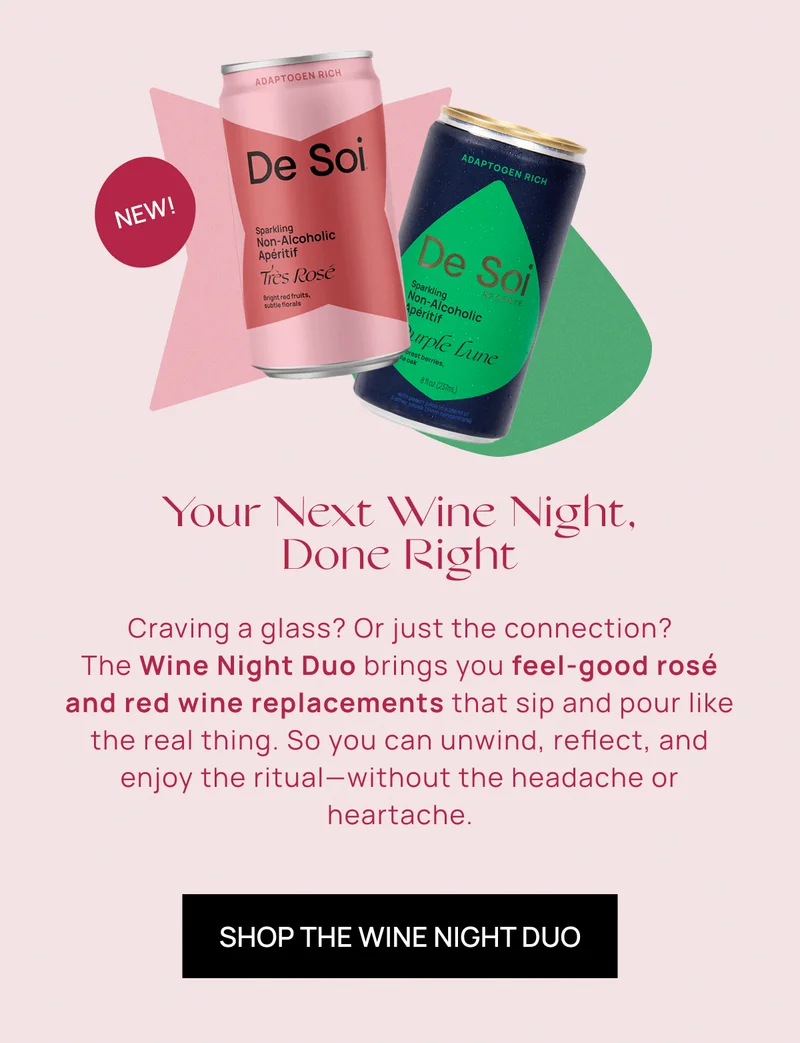 Your Next Wine Night, Done Right | Craving a glass? Or just the connection? The Wine Night Duo brings you feel-good rosé and red wine replacements that sip and pour like the real thing. So you can unwind, reflect, and enjoy the ritual—without the headache or heartache. | Shop the Wine Night Duo