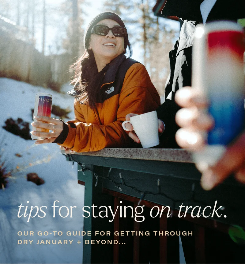 TIPS FOR STAYING ON TRACK. our go-to guide for getting through dry january + beyond...