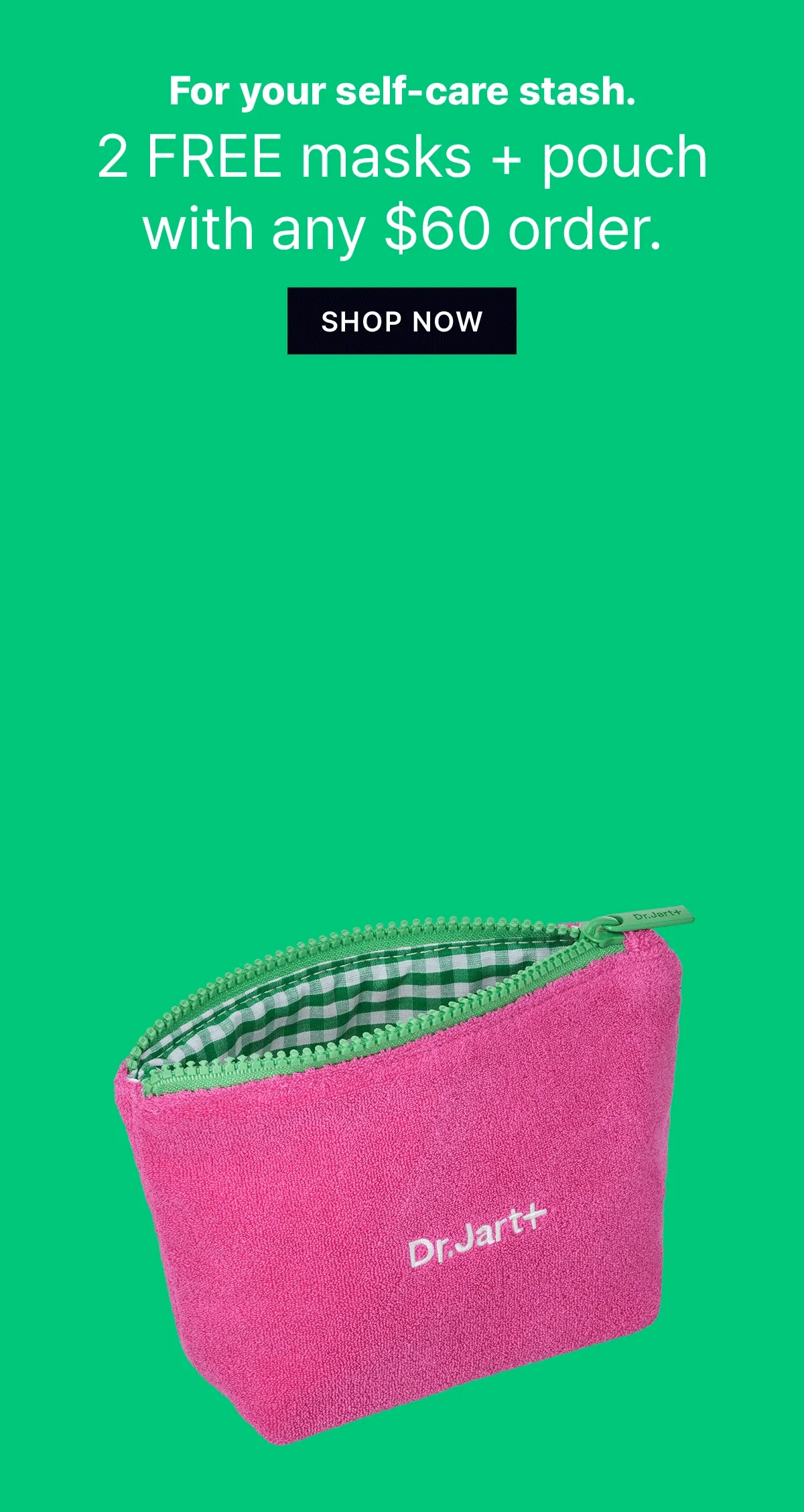 For your self-care stash. 2 FREE masks + pouch with any $60 order. | SHOP NOW | $26 VALUE