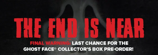 The End is Near! Last chance for THE GHOST FACE COLLECTOR'S BOX PRE-ORDER
