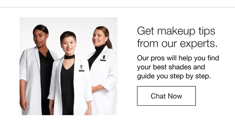 Get makeup tips from our experts. | Our pros will help you find your best shades and guide you step by step. | Chat Now