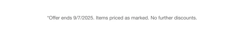*Offer ends 9/7/2025. Items priced as marked. No further discounts.