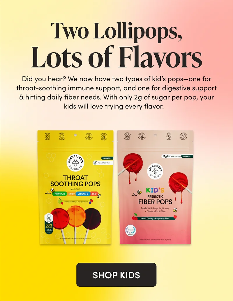 Two Lollipops, Lots of Flavors         Did you hear? We now have two types of kid’s pops—one for throat-soothing immune support, and one for digestive support & hitting daily fiber needs. With only 2g of sugar per pop, your kids will love trying every flavor.