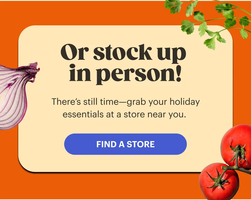 Or stock up in person!  There’s still time—grab your holiday essentials at a store near you.