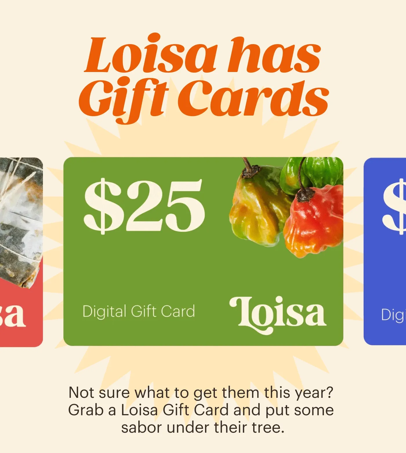 Loisa Has Gift Cards Not sure what to get them this year? Grab a Loisa Gift Card and put some sabor under their tree.
