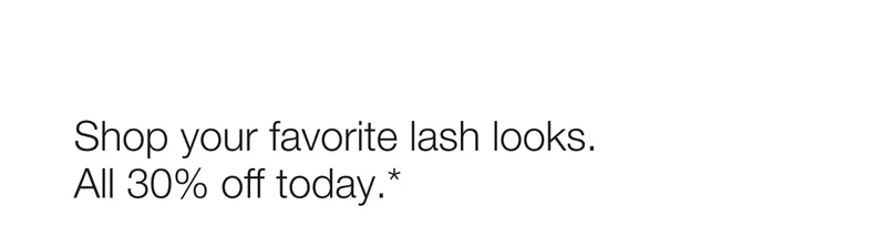 Shop your favorite lash looks. All 30% off today.*