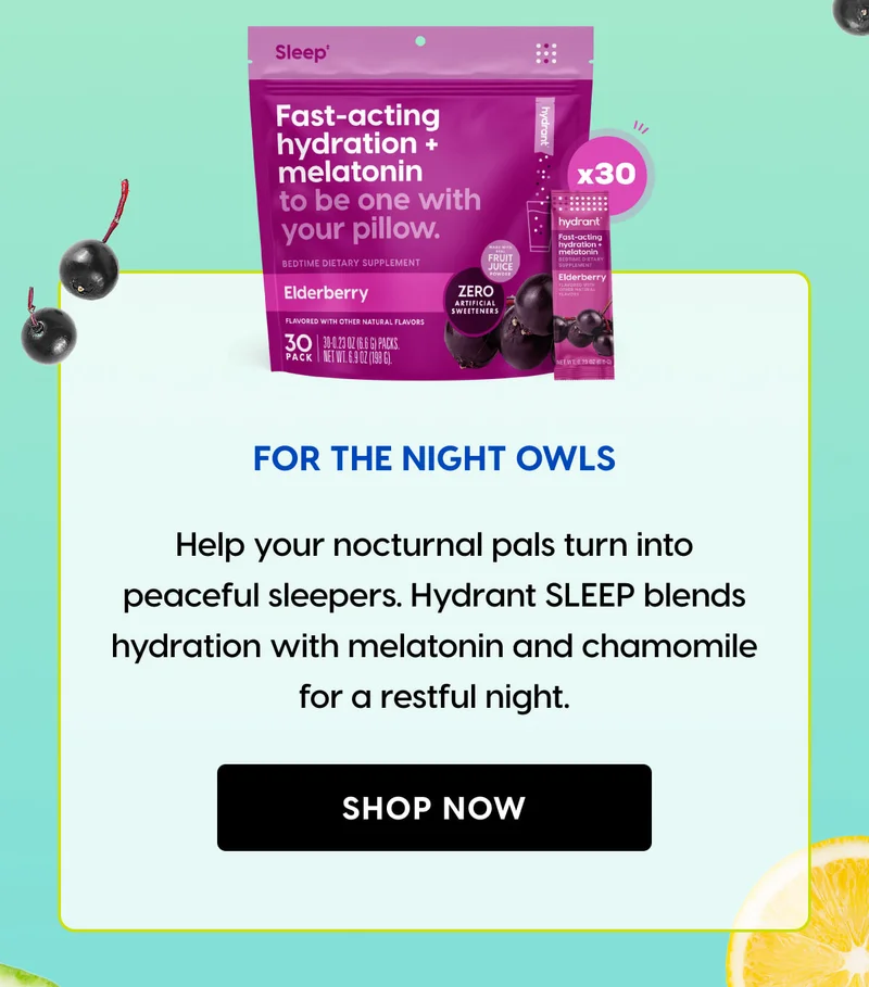 For the Night Owls | Help your nocturnal pals turn into peaceful sleepers. Hydrant SLEEP blends hydration with melatonin and chamomile for a restful night.