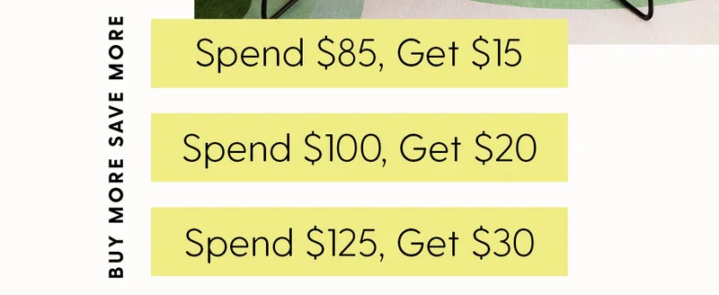 Buy More Save More | Spend $85, Get $15 | Spend $100, Get $20 | Spend $125, Get $30