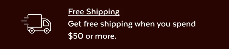 Free Shipping. Get free shipping when you spend $50 or more.