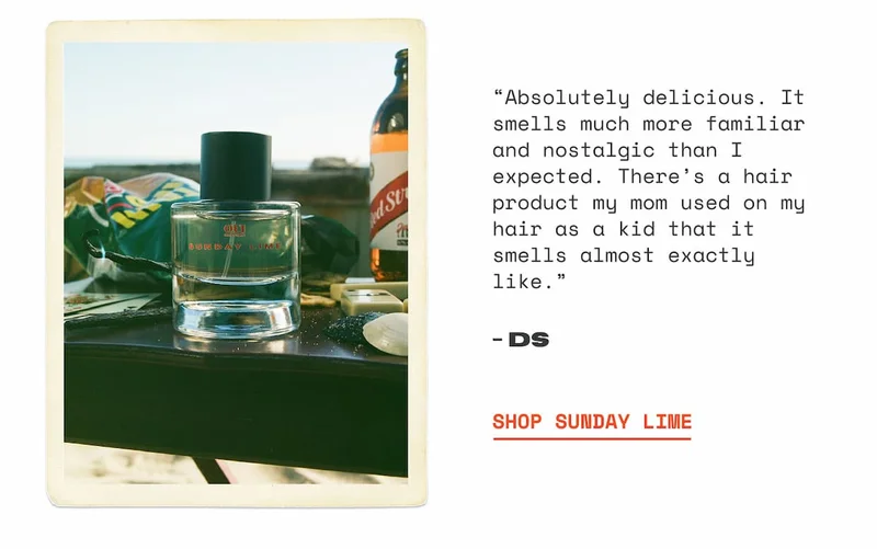 “Absolutely delicious. It smells much more familiar and nostalgic than I expected. There’s a hair product my mom used on my hair as a kid that it smells almost exactly like.” - DS