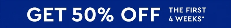 Get 50% off the first 4 weeks*