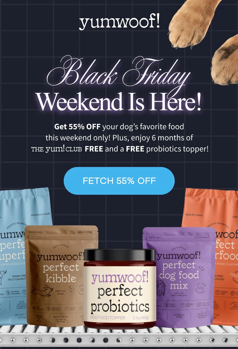 yumwoof! | Black Friday Weekend Is Here! | Get 55% OFF your dog’s favorite food this weekend only! Plus, enjoy 6 months of The Yum!club FREE and a FREE probiotics topper! | FETCH 55% OFF