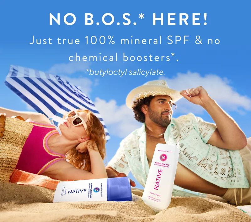 No B.O.S.* here! Just true 100% mineral SPF and no chemical boosters*. *butyloctyl salicylate. No B.O.S.* here! Just true 100% mineral SPF and no chemical boosters*. *butyloctyl salicylate.