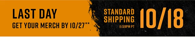 Last Day for Standard Shipping 10-18 to Get Your Merch By 10-27