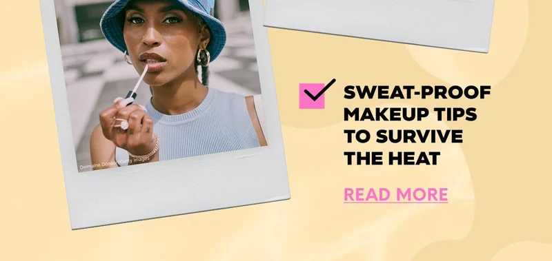 Sweat-Proof Makeup Tips to Survive The Heat - READ MORE
