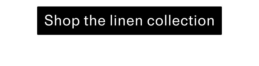 Shop the linnen collection CTA