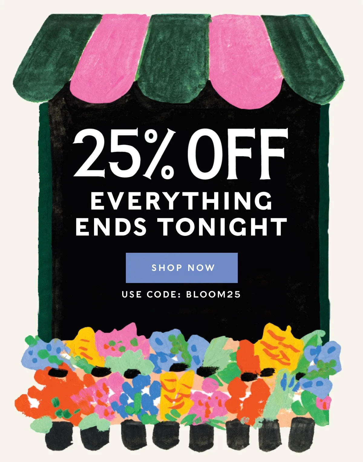 25% Off Everything Ends Tonight