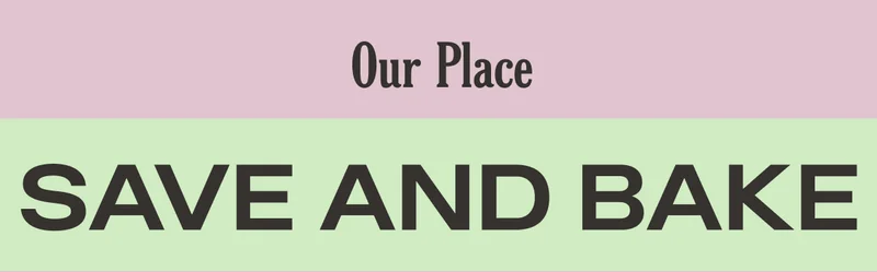 Our Place - Save and Bake