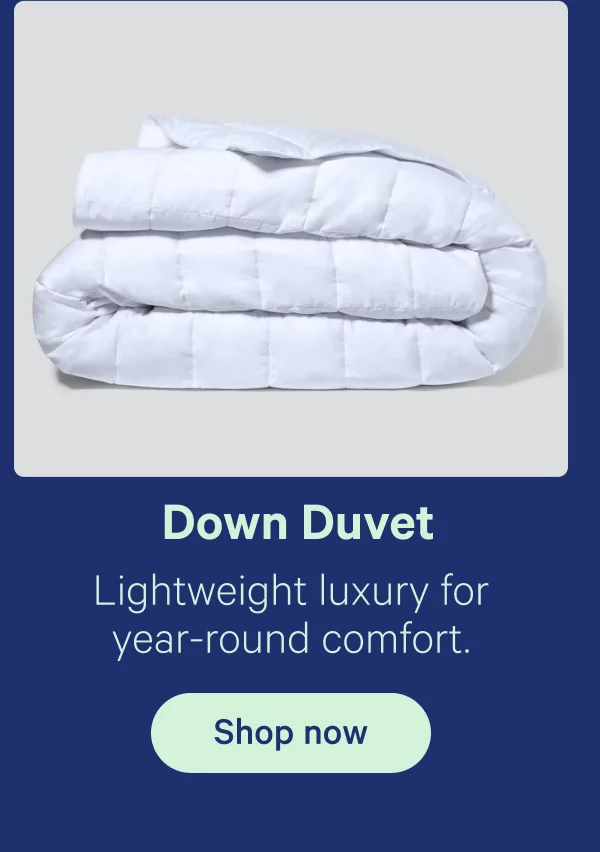 Down Duvet; Lightweight luxury for year-round comfort.