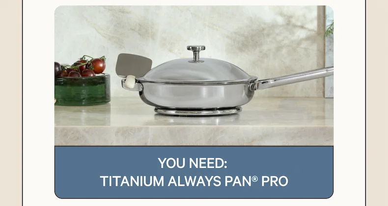 You need: Titanium Always Pan Pro